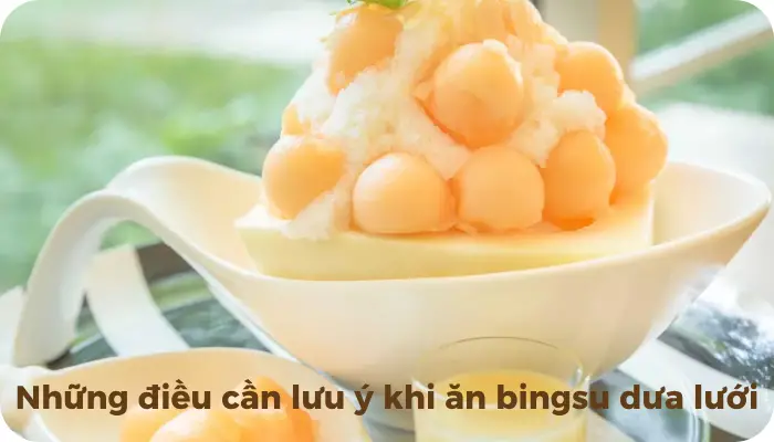 Những điều cần lưu ý khi thưởng thức bingsu dưa lưới Những điều cần lưu ý khi ăn bingsu dưa lưới